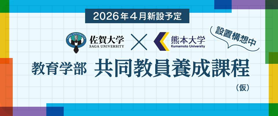 佐賀大学×熊本大学 教育学部 共同教員養成課程（仮）